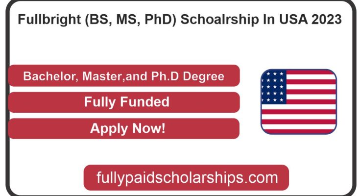 Fullbright (BS, MS, PhD) Schoalrship In USA 2023