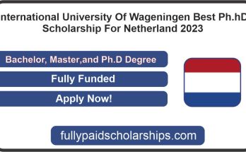 International University Of Wageningen Best Ph.hD Scholarship For Netherland 2023