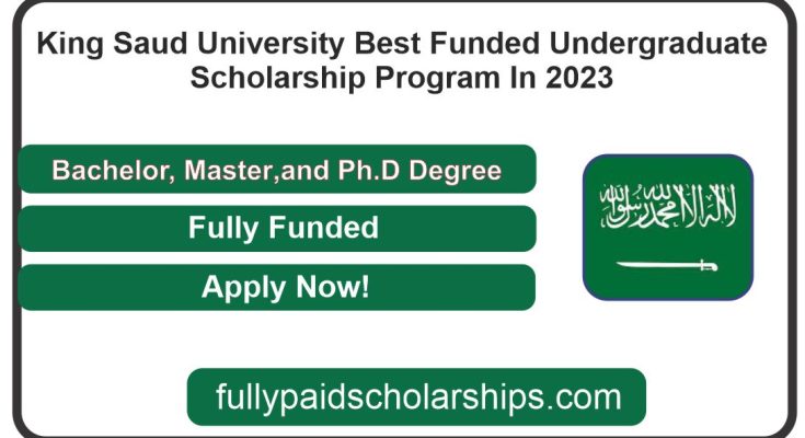 King Saud University Best Funded Undergraduate Scholarship Program In 2023