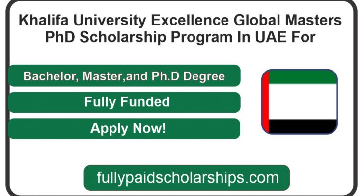 Khalifa University Excellence Global Masters & PhD Scholarship Program In UAE For 2024
